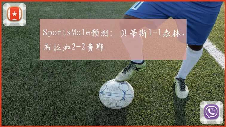 SportsMole预测：贝蒂斯1-1森林，布拉加2-2费耶