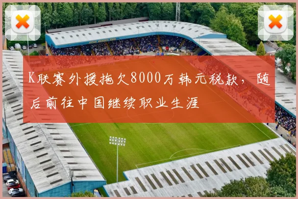 K联赛外援拖欠8000万韩元税款，随后前往中国继续职业生涯