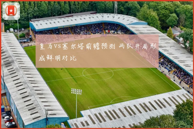 皇马vs塞尔塔前瞻预测 两队开局形成鲜明对比